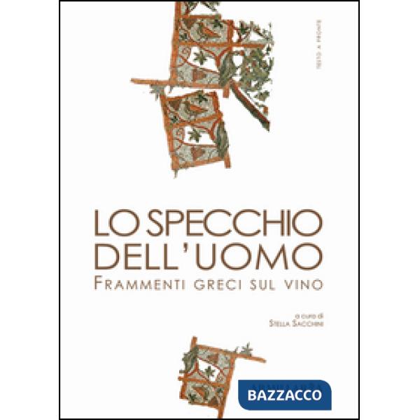 Specchio dell'uomo. Frammenti greci sul vino. Ediz. multilingue (Lo)