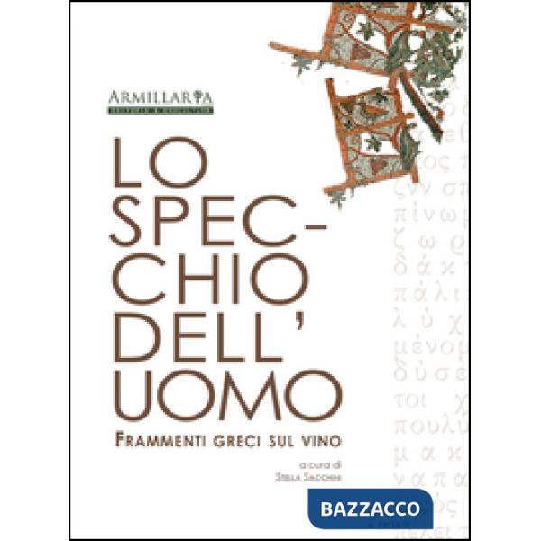 Specchio dell'uomo. Frammenti greci sul vino. Ediz. multilingue (Lo)