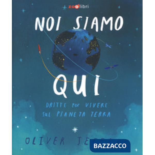 Noi siamo qui. Dritte per vivere sul pianeta Terra. Ediz. a colori