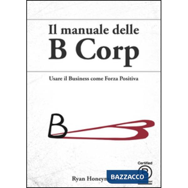 Manuale delle B Corp. Usare il business come forza positiva (Il)