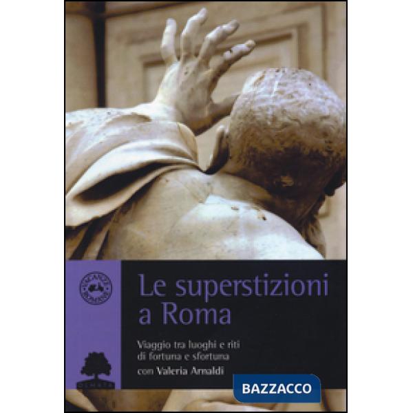 Superstizioni a Roma. Viaggio tra riti e luoghi di fortuna e sfortuna (Le)