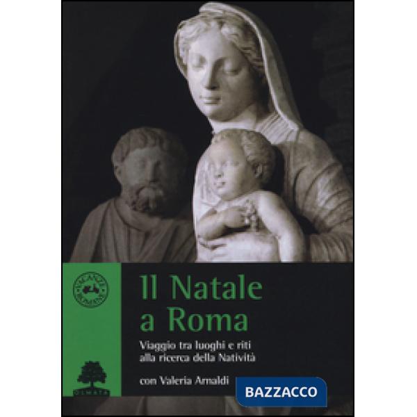 Natale a Roma. Viaggio tra luoghi e riti alla ricerca della Natività (Il)