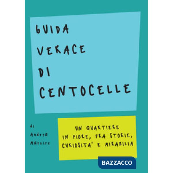 Guida verace di Centocelle. Un quartiere in fiore, fra storie, curiosità e memorabilia
