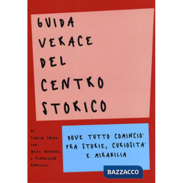 Guida verace del centro storico. Dove tutto cominciò fra storie, curiosità e mir