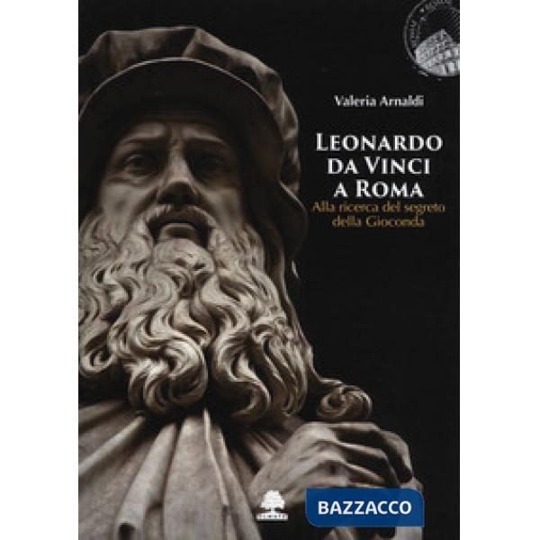 Leonardo da Vinci a Roma. Alla ricerca del segreto della Gioconda