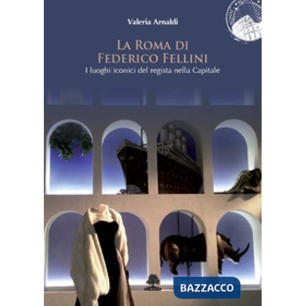 Roma di Federico Fellini. I luoghi iconici del regista nella Capitale (La)