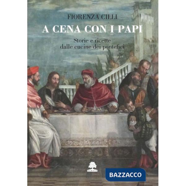 A cena con i papi. Storie e ricette dalle cucine dei pontefici