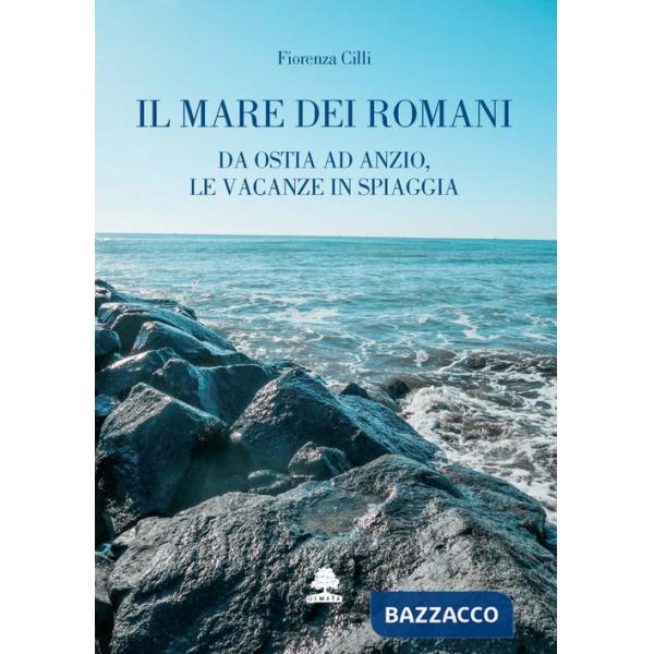 Mare dei romani. Da Ostia ad Anzio, le vacanze in spiaggia (Il)