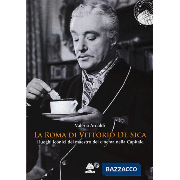 Roma di Vittorio De Sica. I luoghi iconici del maestro del cinema nella Capitale (La)