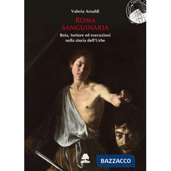 Roma sanguinaria. Boia, torture ed esecuzioni nella storia dell'Urbe