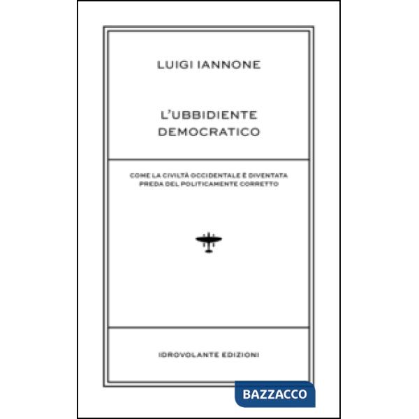 Ubbidiente democratico. Come la civiltà occidentale è diventata preda del polica