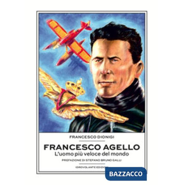 Francesco Agello. L'uomo più veloce del mondo