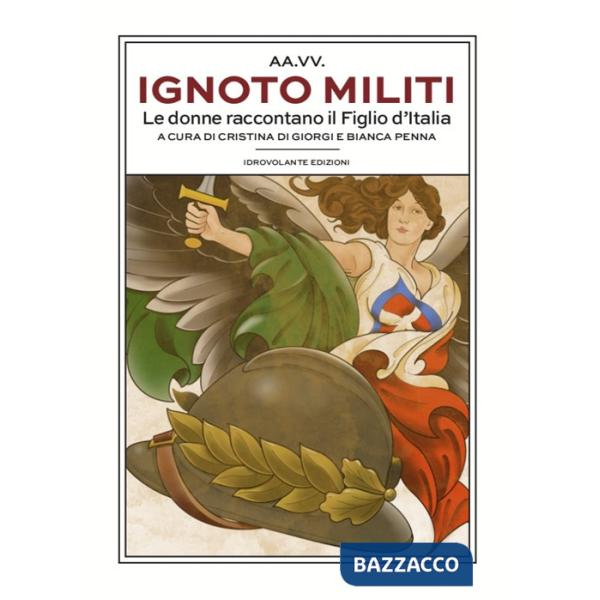 Ignoto militi. Le donne raccontano il Figlio d'Italia