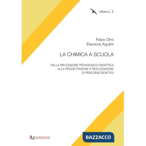 Chimica a scuola. Dalla riflessione pedagogico-didattica alla progettazione e realizzazione di percorsi didattici (La)