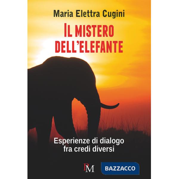Mistero dell'elefante. Esperienze di dialogo fra credi diversi (Il)