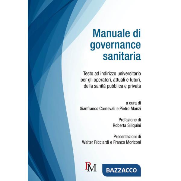 Manuale di governance sanitaria. Testo ad indirizzo universitario per gli operatori, attuali e futuri, della sanità pubblica e p