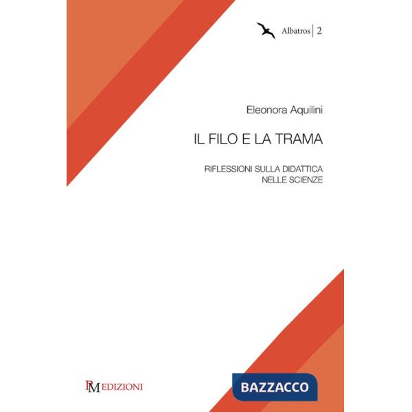 Filo e la trama. Riflessioni sulla didattica nelle scienze (Il)