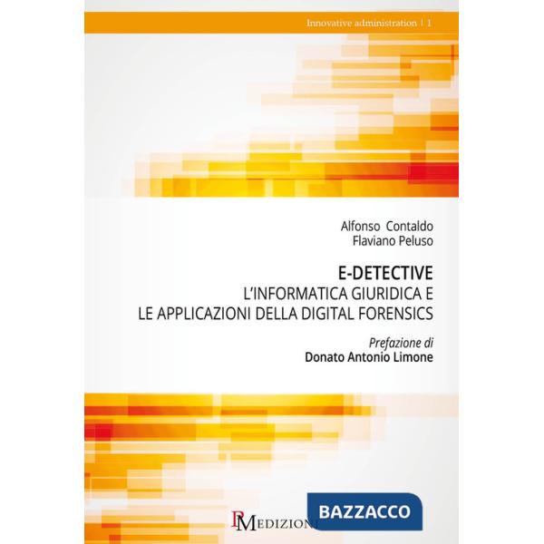 E-detective. L'informatica giuridica e le applicazioni della digital forensics