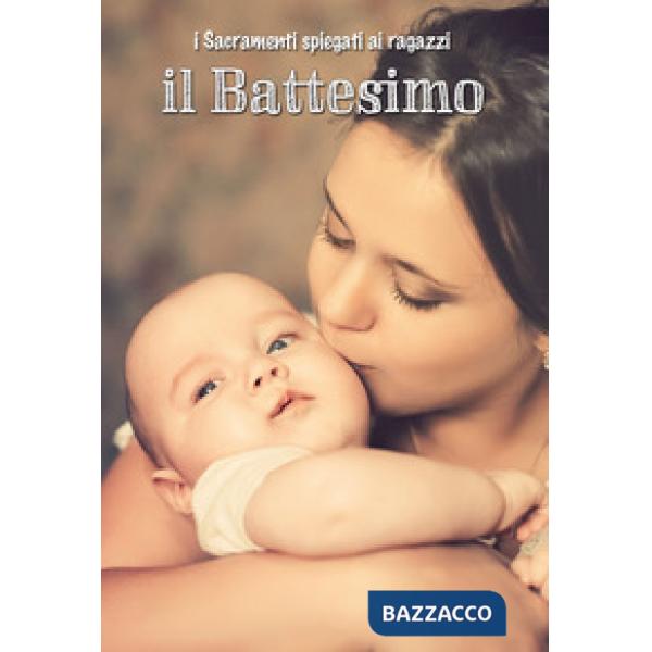 Battesimo. I sacramenti spiegati ai ragazzi (Il)