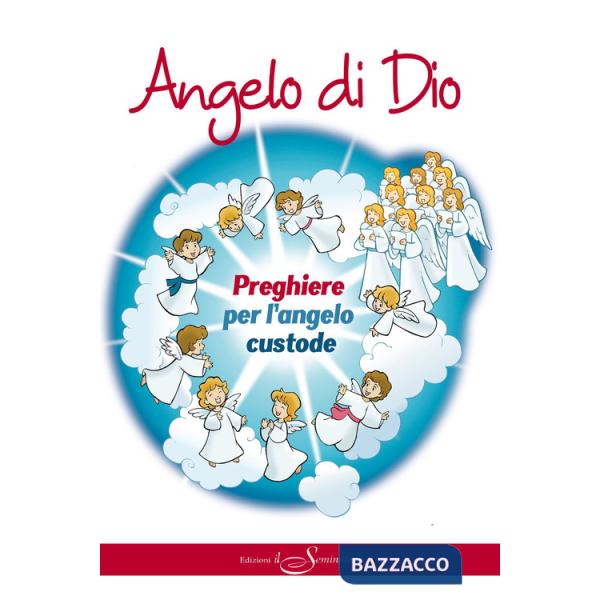 Angelo di Dio. Preghiere per l'Angelo custode. Ediz. illustrata
