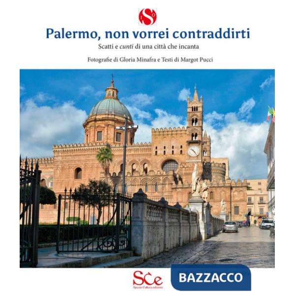 Palermo, non vorrei contraddirti. Scatti e cunti di una città che incanta. Ediz. illustrata