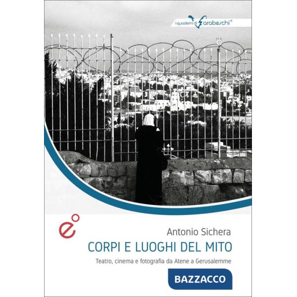 Corpi e luoghi del mito. Teatro, cinema e fotografia da Atene a Gerusalemme