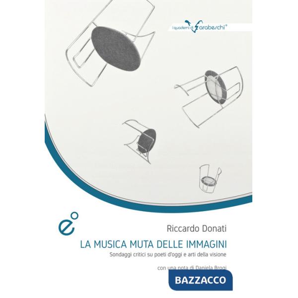 Musica muta della immagini. Sondaggi critici su poeti d'oggi e arti della visione (La)