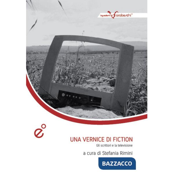 Vernice di fiction. Gli scrittori e la televisione. Atti del Convegno (Catania, 3-4 dicembre 2013) (Una)
