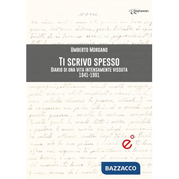 Ti scrivo spesso. Diario di una vita intensamente vissuta 1941-1991