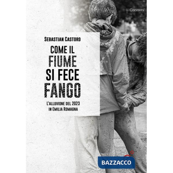 Come il fiume si fece fango. Le alluvioni in Emilia Romagna