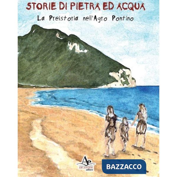 Storie di pietra ed acqua. La preistoria nell'Agro Pontino
