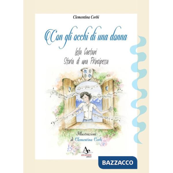 Con gli occhi di una donna. Lelia Caetani, storia di una principessa