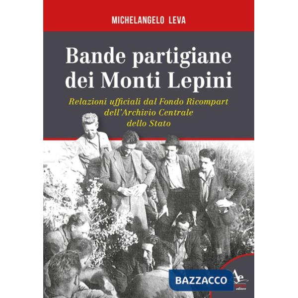 Bande partigiane dei Monti Lepini. Relazioni ufficiali dal Fondo Ricompart dell'Archivio Centrale dello Stato