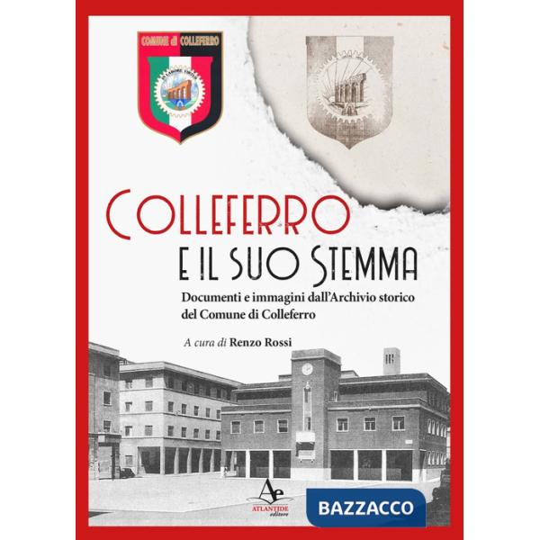 Colleferro e il suo stemma. Documenti e immagini dall'Archivio storico del Comune di Colleferro