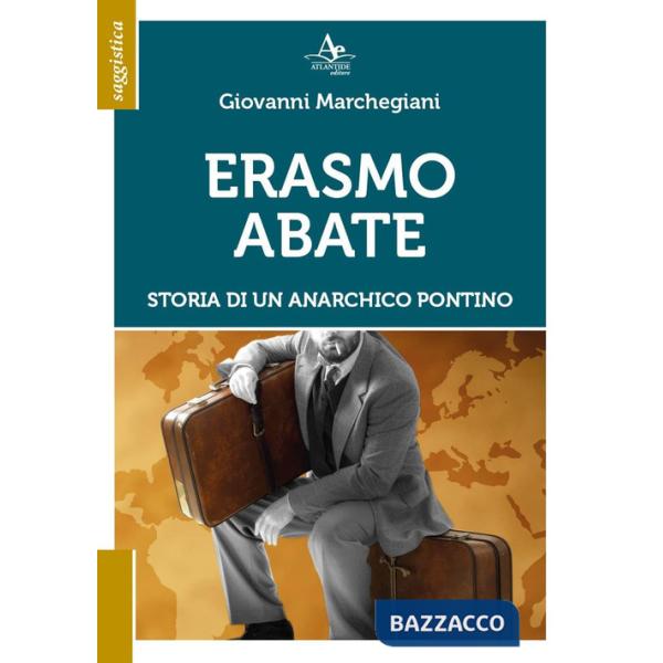 Erasmo Abate. Storia di un anarchico pontino