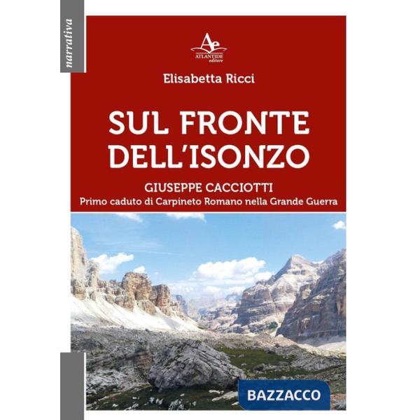 Sul fronte dell'Isonzo. Giuseppe Cacciotti. Primo caduto di Carpineto Romano nella Grande Guerra