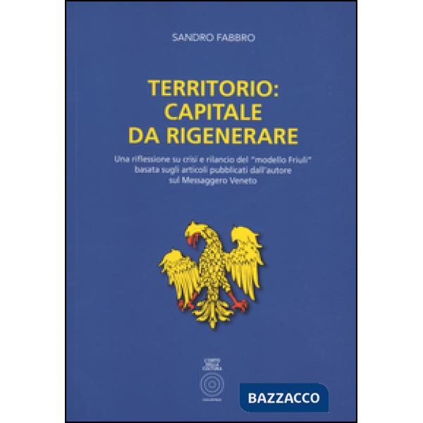 Territorio. Capitale da rigenerare. Una riflessione e rilancio del modello Friul