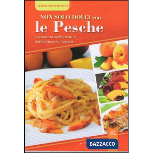 Non solo dolci con le pesche. Cucinare in modo creativo dall'antipasto al desser