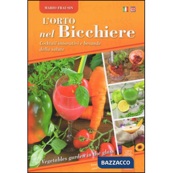 Orto nel bicchiere. Cocktail innovativi e bevande della salute. Ediz. mutilingue