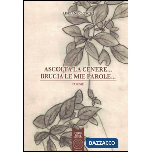 Ascolta la cenere... Brucia le mie parole...