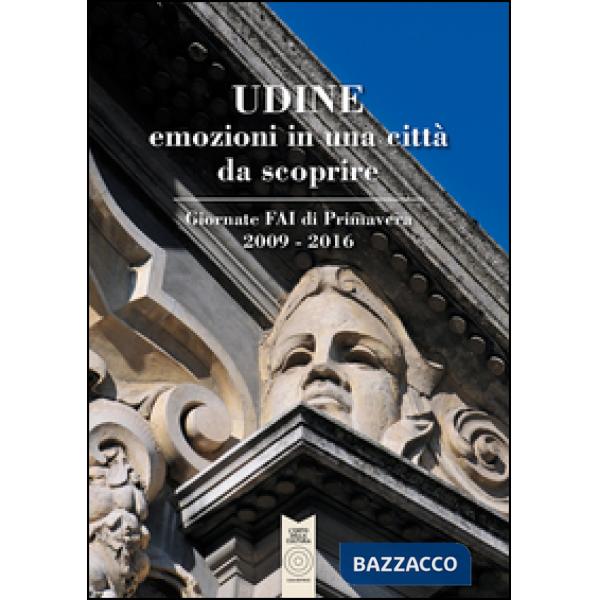 Udine emozioni in una città da scoprire. Giornate FAI di Primavera 2009-2016