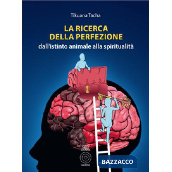 Ricerca della perfezione. Dall'istinto animale alla spiritualità (La)