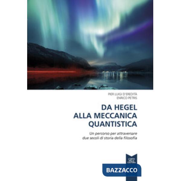 Da Hegel alla meccanica quantistica. Un percorso per attraversare due secoli di storia della filosofia. Ediz. per la scuola