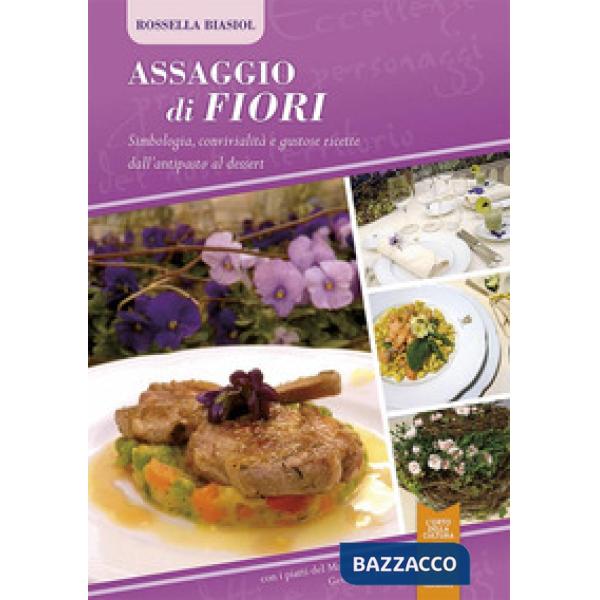 Assaggio di fiori. Simbologia, convivialità e gustose ricette dall'antipasto al 