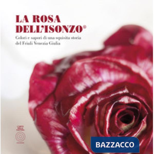 Rosa Dell'Isonzo®. Colori e sapori di una squisita storia del Friuli Venezia Giu