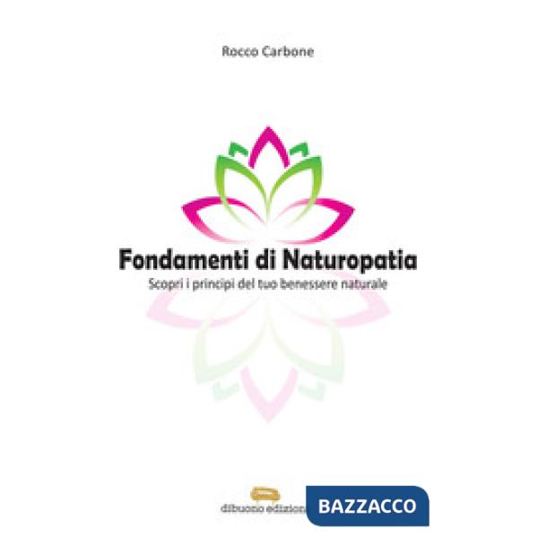Fondamenti di naturopatia. Scopri i principi del tuo benessere naturale