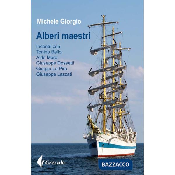 Alberi maestri. Incontri con don Tonino Bello, Aldo Moro, Giuseppe Dossetti, Giorgio La Pira, Giuseppe Lazzati