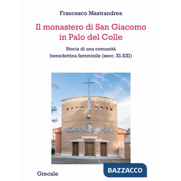 Monastero di San Giacomo in Palo del Colle. Storia di una comunità benedettina femminile (secc. XI-XXI) (Il)