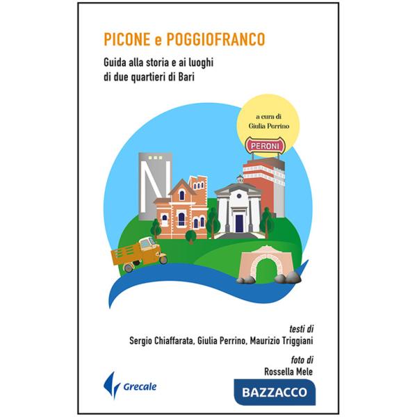 Picone e Poggiofranco. Guida alla storia e ai luoghi di due quartieri di Bari. Ediz. illustrata