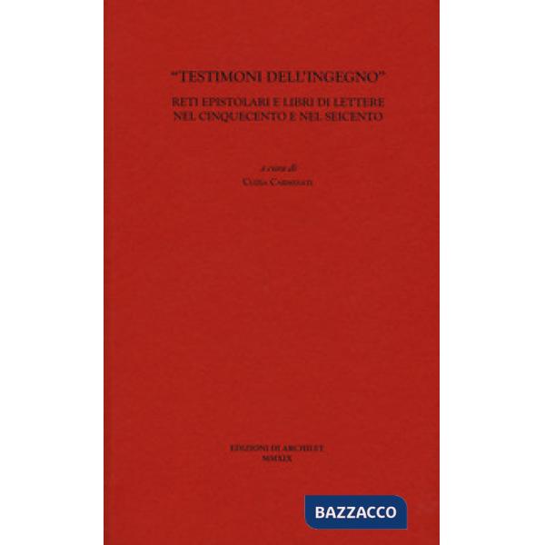 «Testimoni dell'ingegno». Reti epistolari e libri di lettere nel Cinquecento e nel Seicento